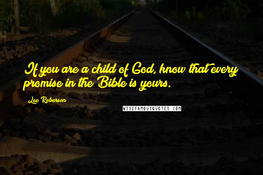 Lee Roberson quotes: If you are a child of God, know that every promise in the Bible is yours.