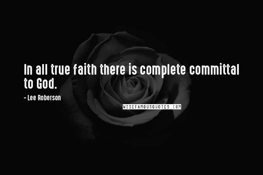 Lee Roberson quotes: In all true faith there is complete committal to God.