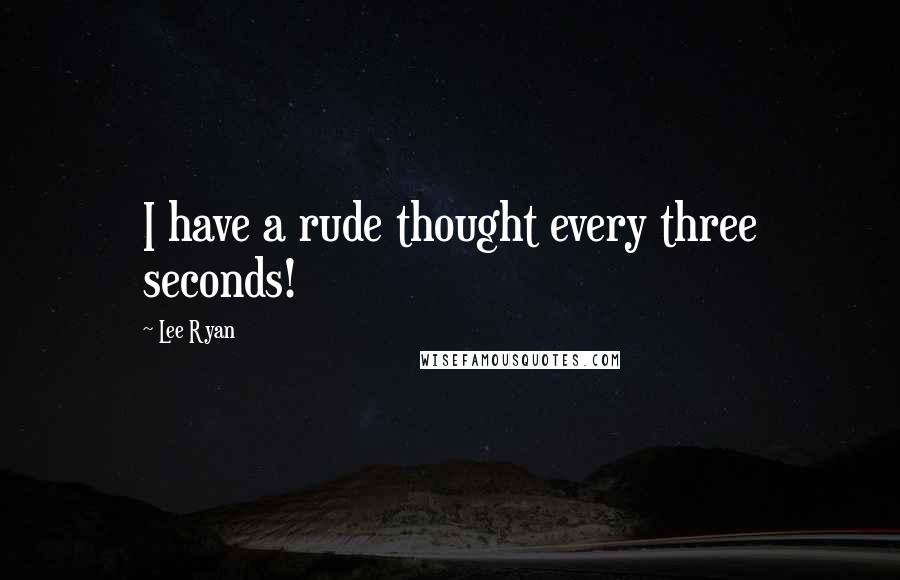 Lee Ryan quotes: I have a rude thought every three seconds!