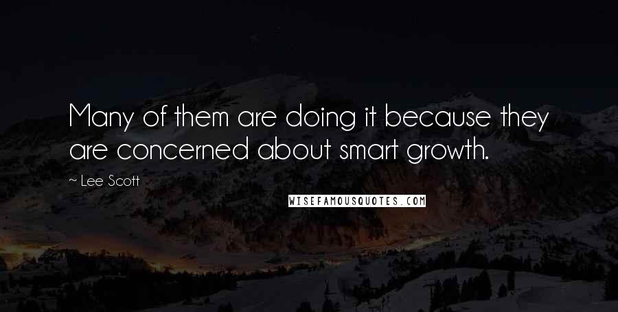 Lee Scott quotes: Many of them are doing it because they are concerned about smart growth.