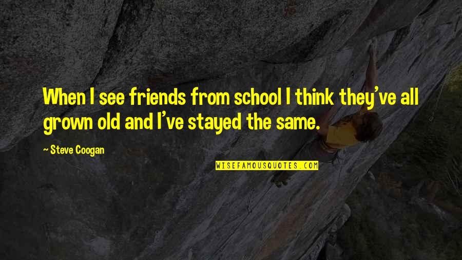Lee Sin Build Quotes By Steve Coogan: When I see friends from school I think Lee Sin Build Quotes By Steve Coogan: When I see friends from school I think
