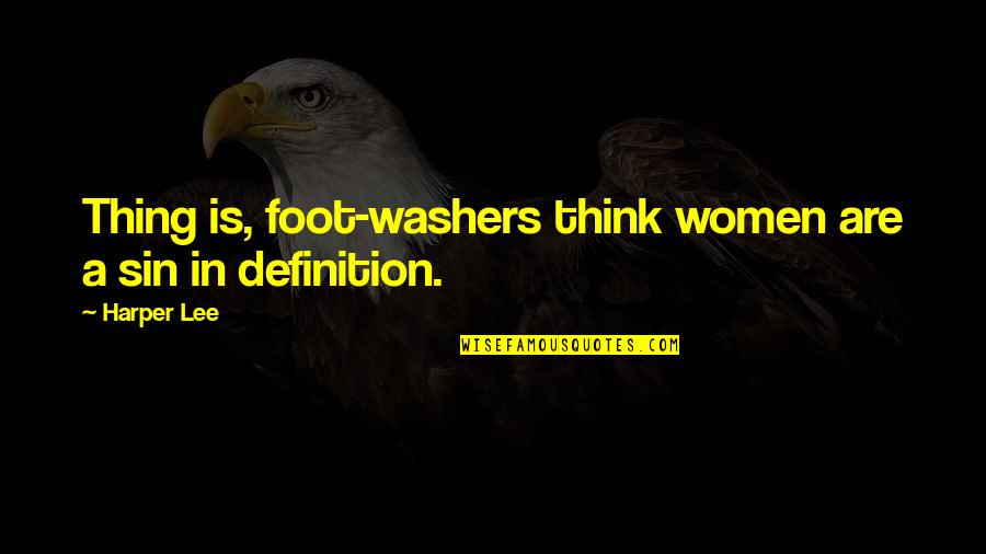 Lee Sin Quotes By Harper Lee: Thing is, foot-washers think women are a sin