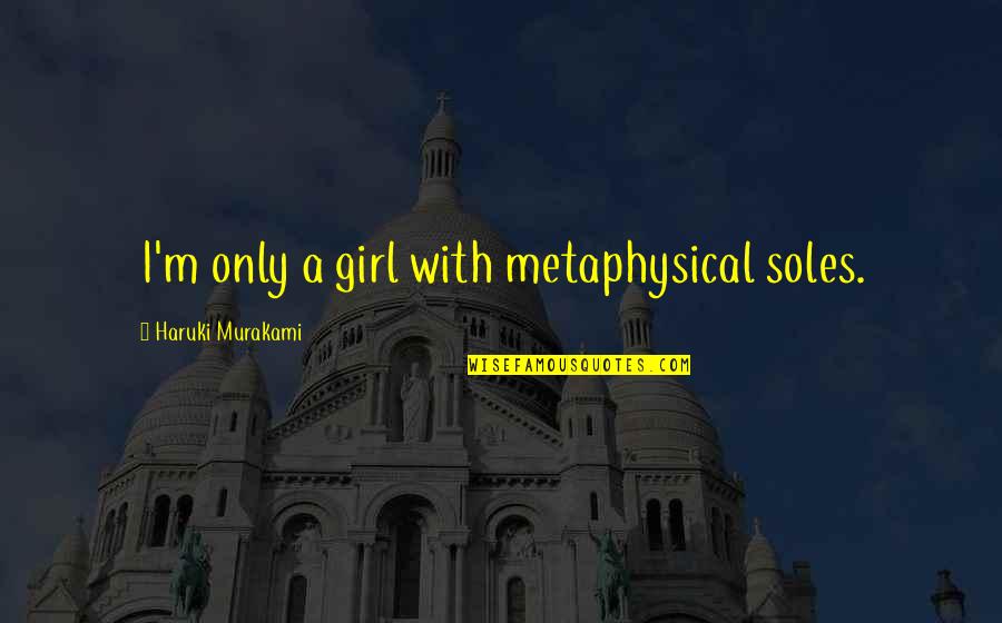 Lee Sizemore Quotes By Haruki Murakami: I'm only a girl with metaphysical soles.