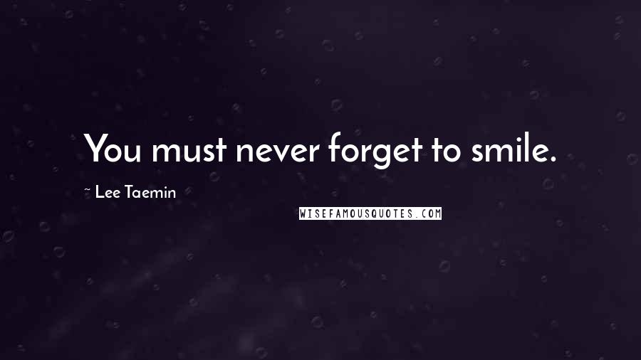 Lee Taemin quotes: You must never forget to smile.