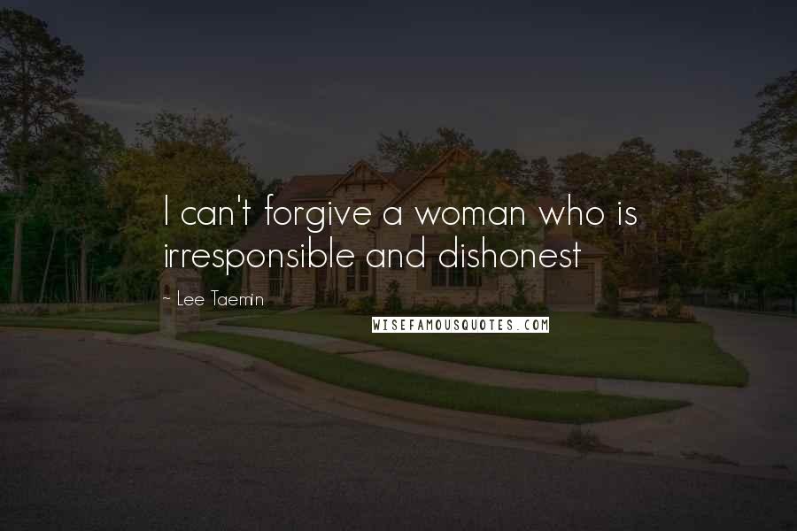 Lee Taemin quotes: I can't forgive a woman who is irresponsible and dishonest