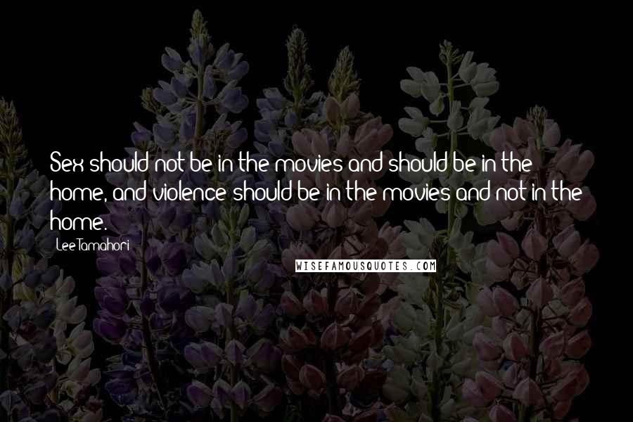 Lee Tamahori quotes: Sex should not be in the movies and should be in the home, and violence should be in the movies and not in the home.