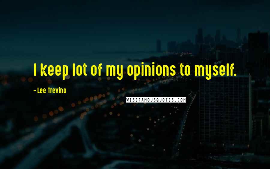 Lee Trevino quotes: I keep lot of my opinions to myself.