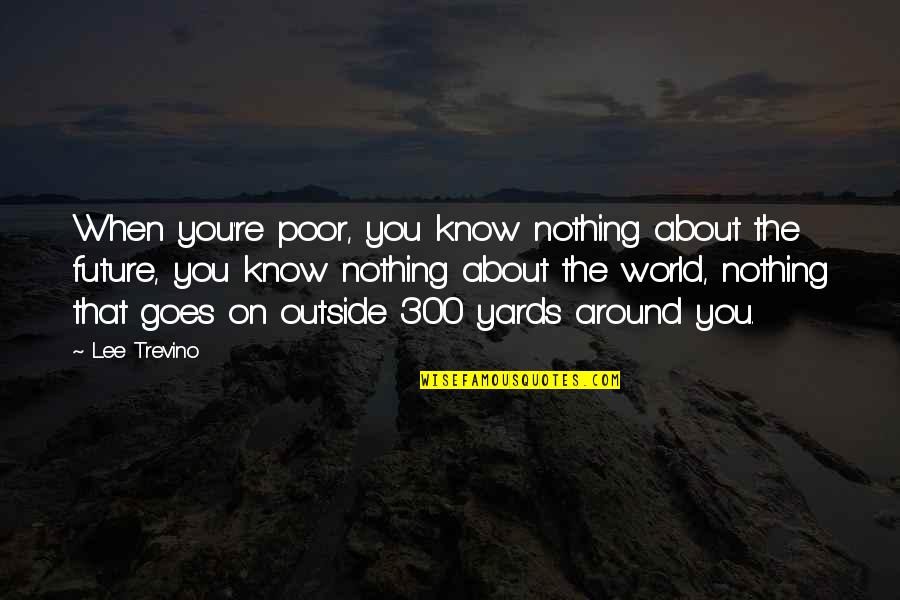 Lee Trevino Quotes By Lee Trevino: When you're poor, you know nothing about the