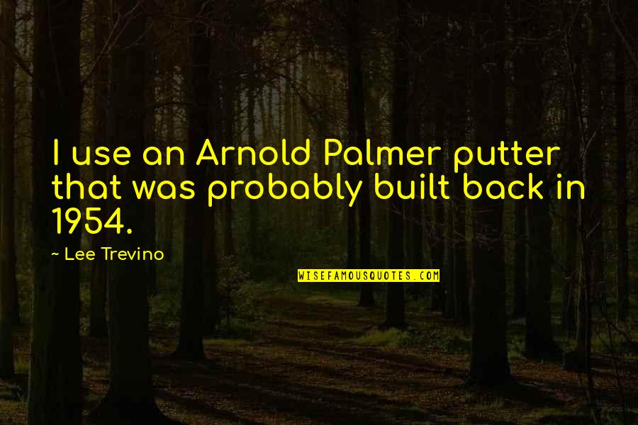 Lee Trevino Quotes By Lee Trevino: I use an Arnold Palmer putter that was