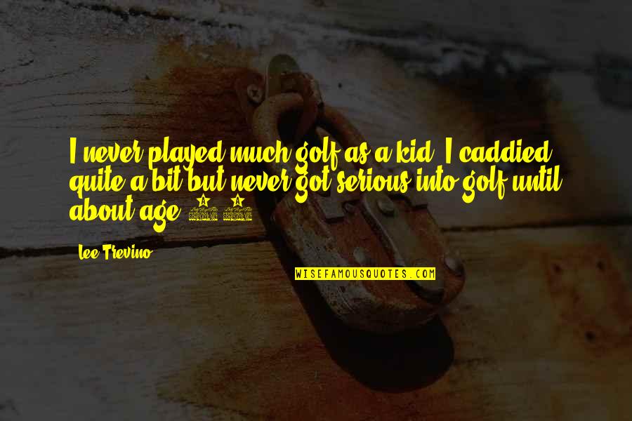 Lee Trevino Quotes By Lee Trevino: I never played much golf as a kid.