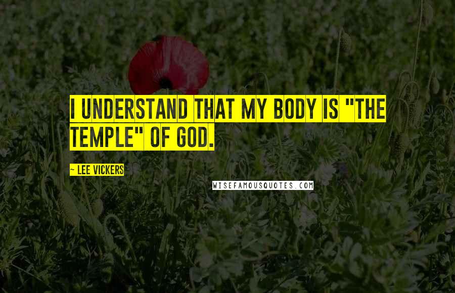 Lee Vickers quotes: I understand that my BODY is "The Temple" of God.