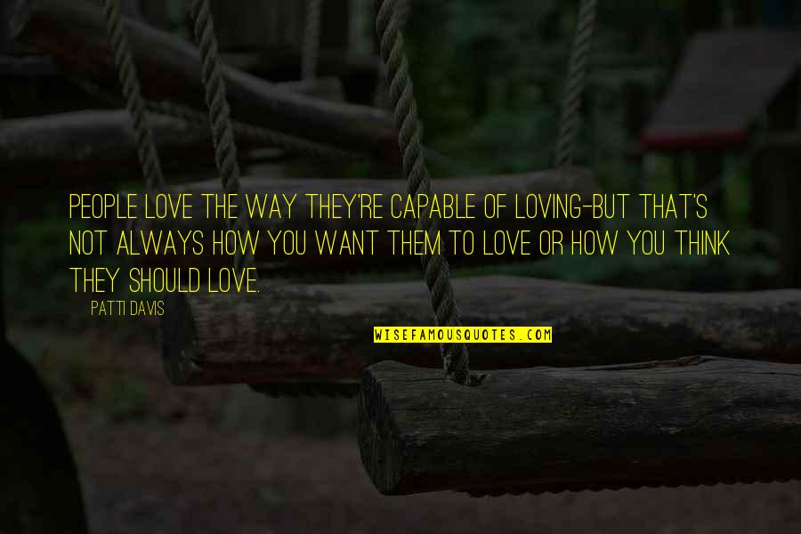 Lee Wen Quotes By Patti Davis: People love the way they're capable of loving-but Lee Wen Quotes By Patti Davis: People love the way they're capable of loving-but
