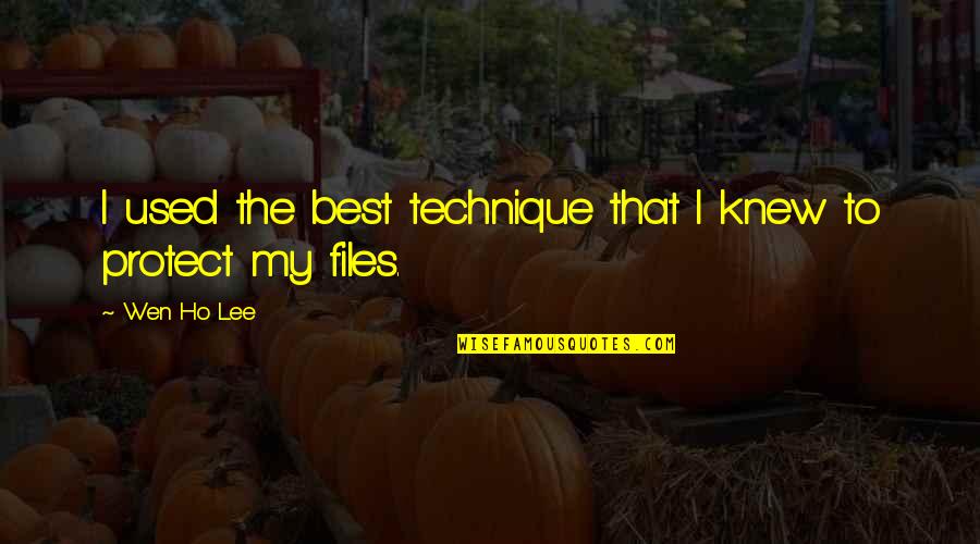 Lee Wen Quotes By Wen Ho Lee: I used the best technique that I knew