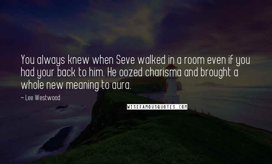 Lee Westwood quotes: You always knew when Seve walked in a room even if you had your back to him. He oozed charisma and brought a whole new meaning to aura. Lee Westwood quotes: You always knew when Seve walked in a room even if you had your back to him. He oozed charisma and brought a whole new meaning to aura.