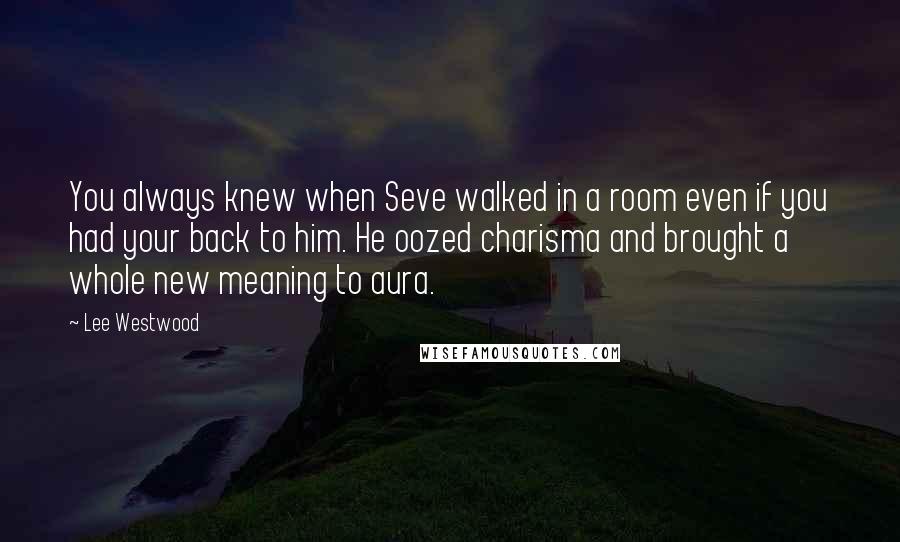 Lee Westwood quotes: You always knew when Seve walked in a room even if you had your back to him. He oozed charisma and brought a whole new meaning to aura.