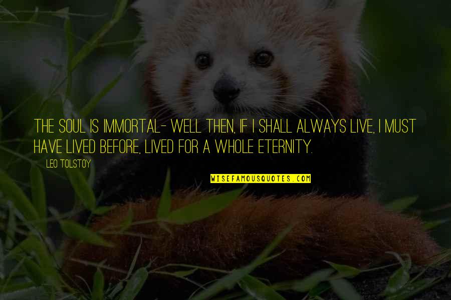 Lee Wilcox Quotes By Leo Tolstoy: The soul is immortal- well then, if I
