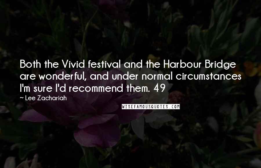 Lee Zachariah quotes: Both the Vivid festival and the Harbour Bridge are wonderful, and under normal circumstances I'm sure I'd recommend them. 49