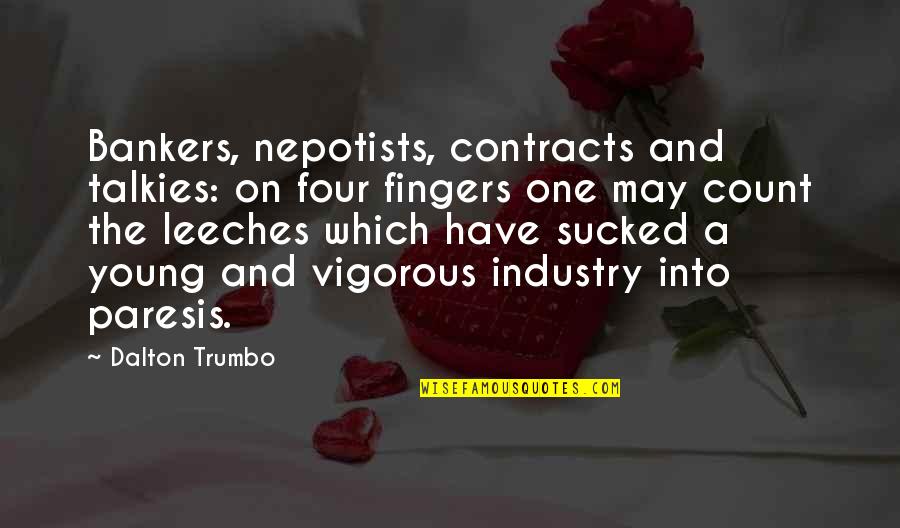 Leeches Quotes By Dalton Trumbo: Bankers, nepotists, contracts and talkies: on four fingers