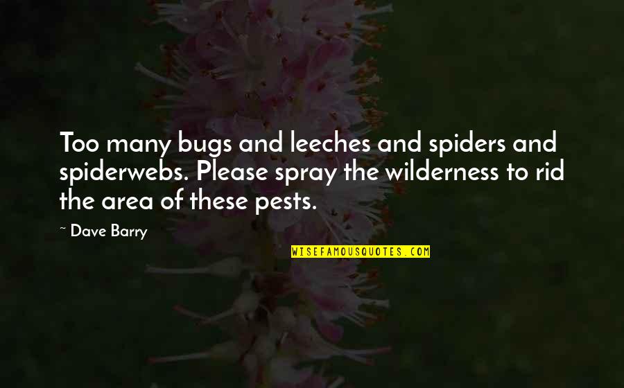 Leeches Quotes By Dave Barry: Too many bugs and leeches and spiders and