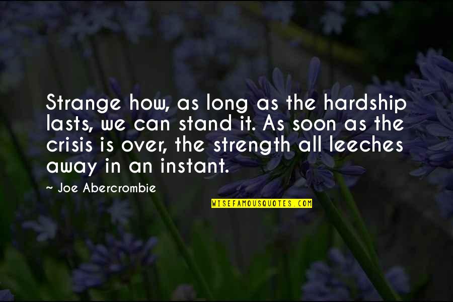 Leeches Quotes By Joe Abercrombie: Strange how, as long as the hardship lasts,