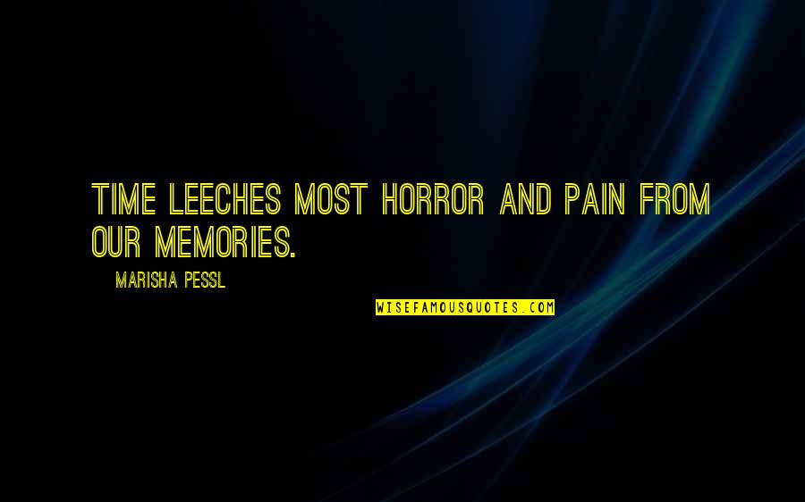 Leeches Quotes By Marisha Pessl: Time leeches most horror and pain from our