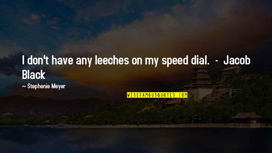 Leeches Quotes By Stephenie Meyer: I don't have any leeches on my speed