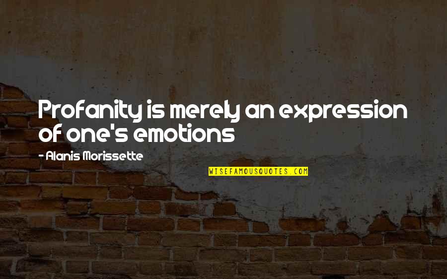 Leedham Quotes By Alanis Morissette: Profanity is merely an expression of one's emotions Leedham Quotes By Alanis Morissette: Profanity is merely an expression of one's emotions