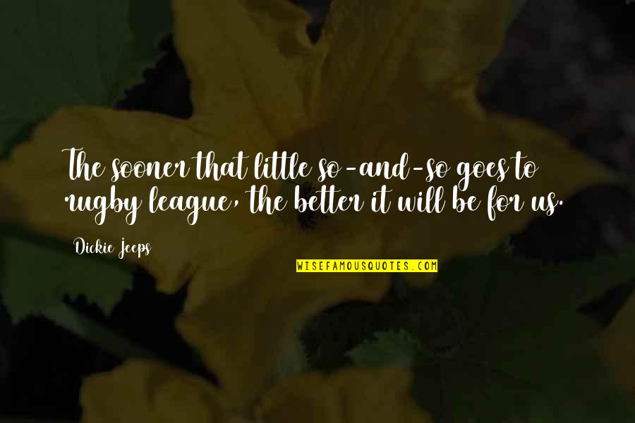 Leedham Quotes By Dickie Jeeps: The sooner that little so-and-so goes to rugby