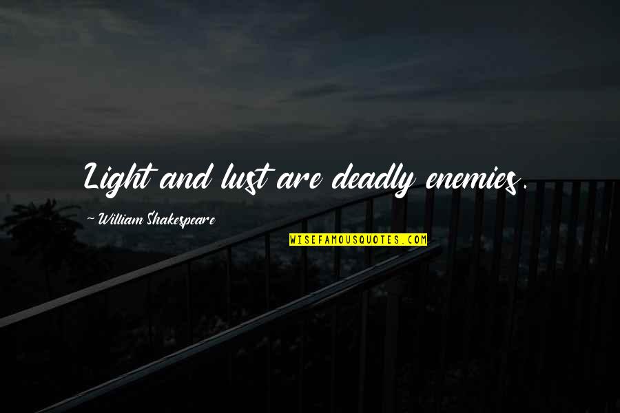 Leedham Quotes By William Shakespeare: Light and lust are deadly enemies. Leedham Quotes By William Shakespeare: Light and lust are deadly enemies.