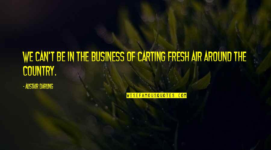 Leedhams Quotes By Alistair Darling: We can't be in the business of carting Leedhams Quotes By Alistair Darling: We can't be in the business of carting