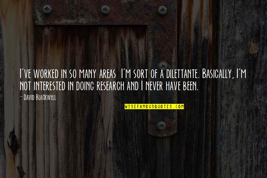 Leedskalnin Magnetic Current Quotes By David Blackwell: I've worked in so many areas I'm sort Leedskalnin Magnetic Current Quotes By David Blackwell: I've worked in so many areas I'm sort