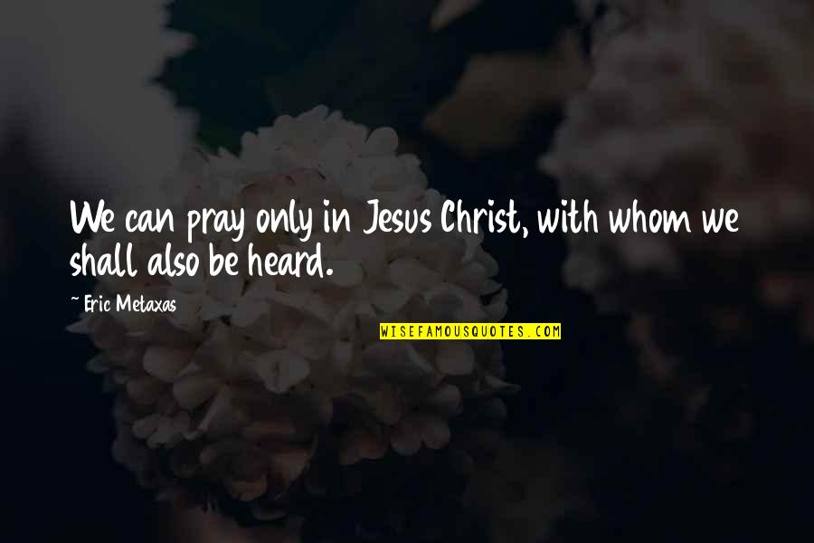 Leedskalnin Magnetic Current Quotes By Eric Metaxas: We can pray only in Jesus Christ, with