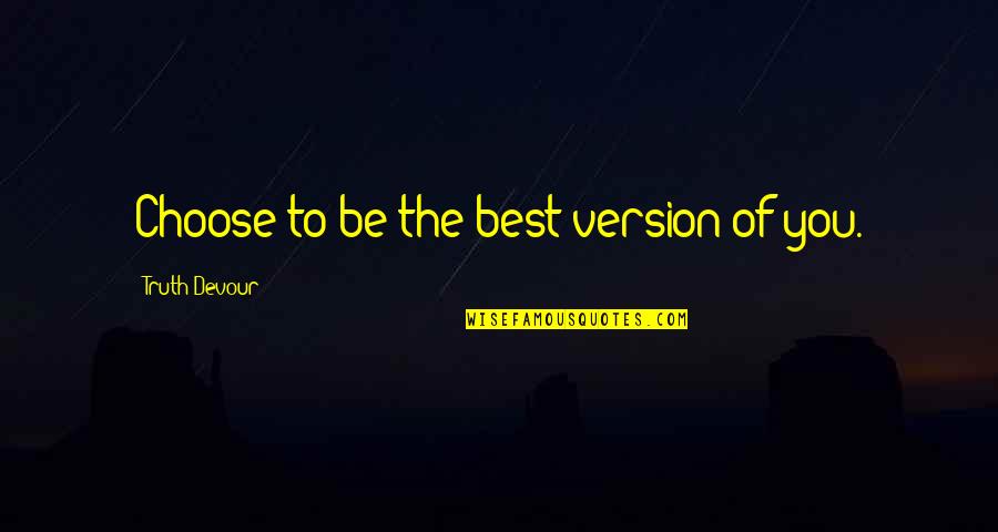 Leef Je Leven Quotes By Truth Devour: Choose to be the best version of you.