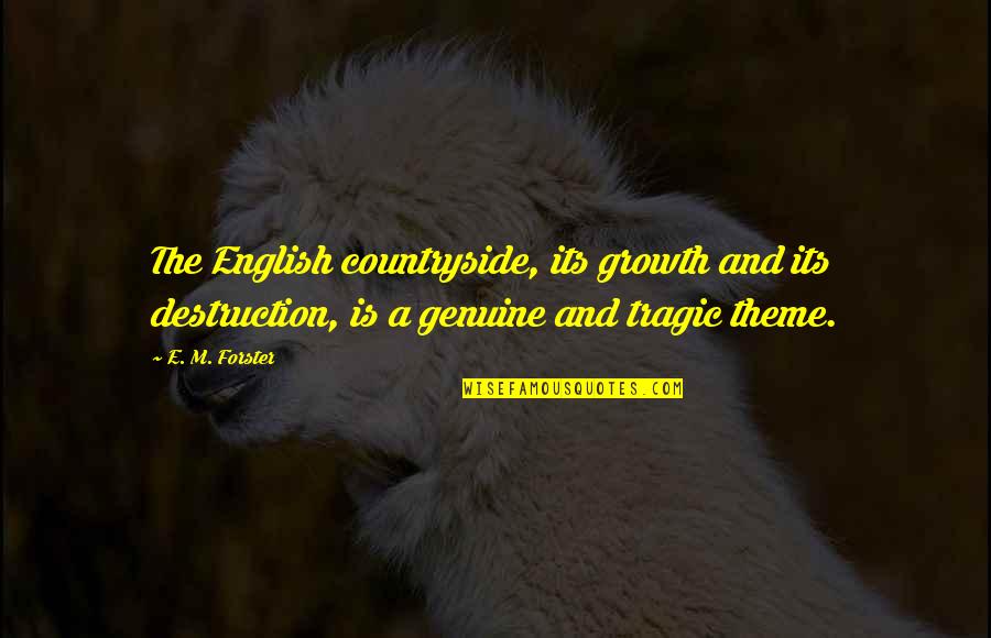 Leef Quotes By E. M. Forster: The English countryside, its growth and its destruction,