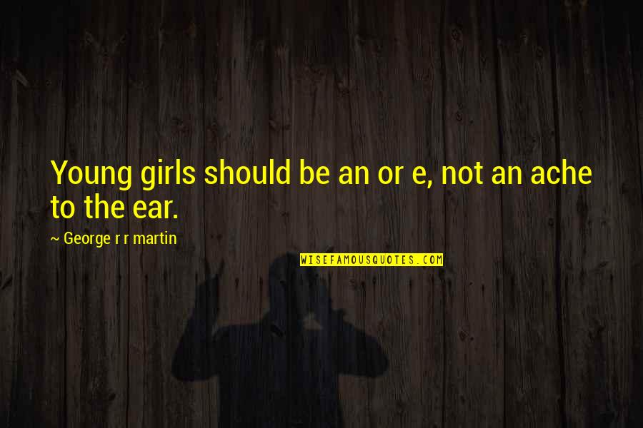 Leefden Quotes By George R R Martin: Young girls should be an or e, not Leefden Quotes By George R R Martin: Young girls should be an or e, not