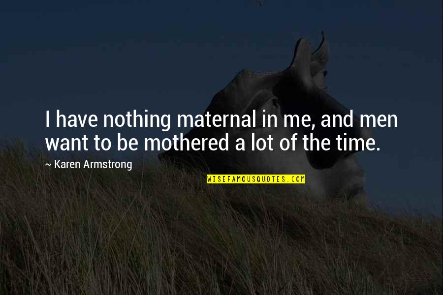 Leegwaterbad Quotes By Karen Armstrong: I have nothing maternal in me, and men