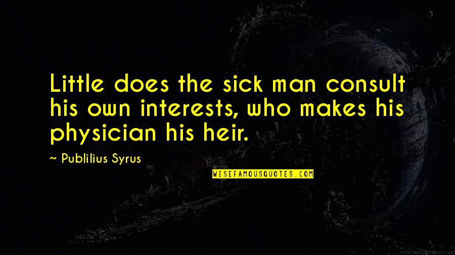 Leehan Ton Quotes By Publilius Syrus: Little does the sick man consult his own