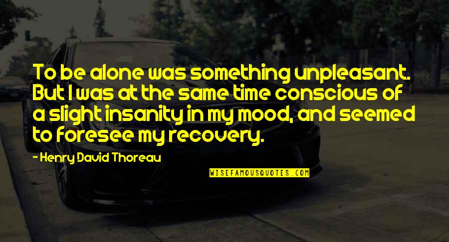 Leejaythomas Quotes By Henry David Thoreau: To be alone was something unpleasant. But I