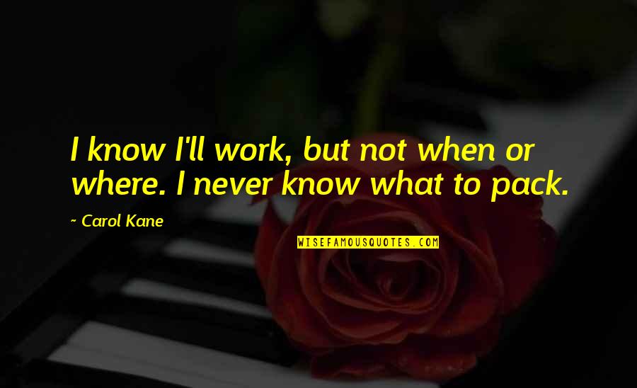 Leek Quotes By Carol Kane: I know I'll work, but not when or