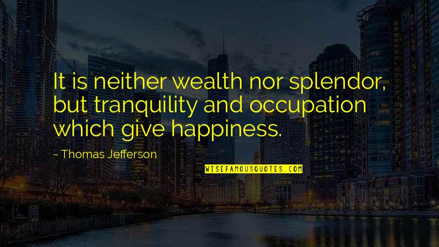 Leek Quotes By Thomas Jefferson: It is neither wealth nor splendor, but tranquility