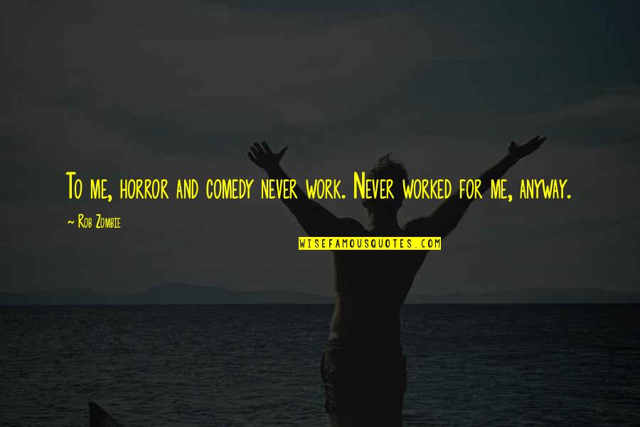 Leeks Vegetable Quotes By Rob Zombie: To me, horror and comedy never work. Never