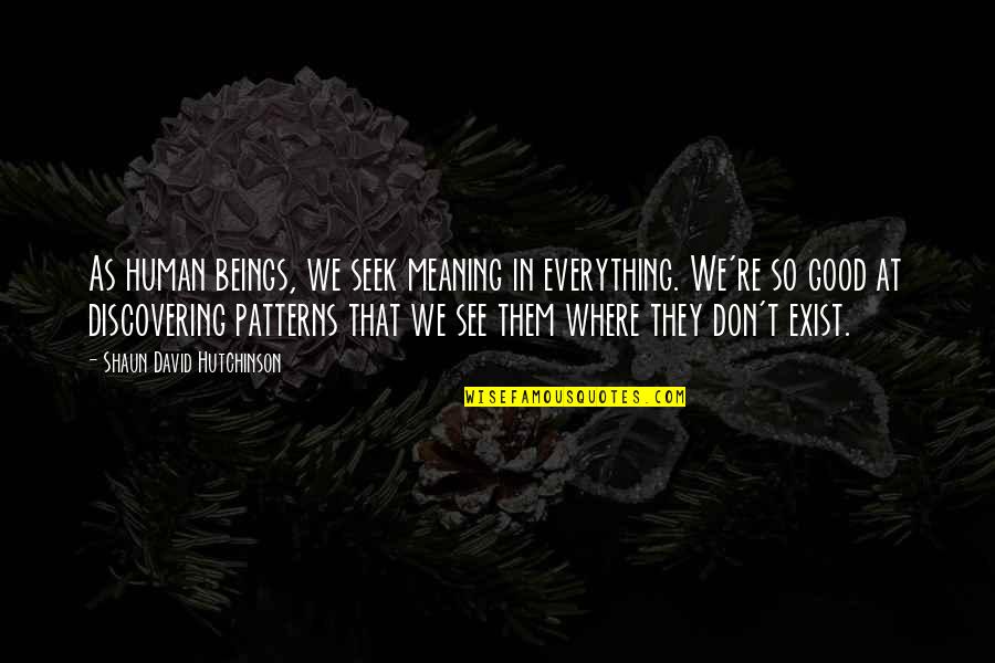 Leeks Vegetable Quotes By Shaun David Hutchinson: As human beings, we seek meaning in everything. Leeks Vegetable Quotes By Shaun David Hutchinson: As human beings, we seek meaning in everything.