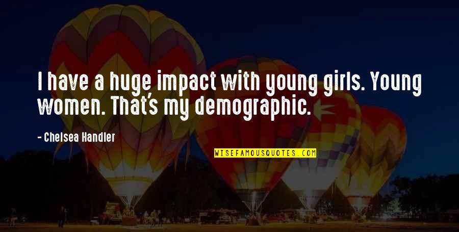 Leelisakud Quotes By Chelsea Handler: I have a huge impact with young girls.