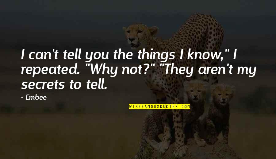Leellen Rossman Quotes By Embee: I can't tell you the things I know,"