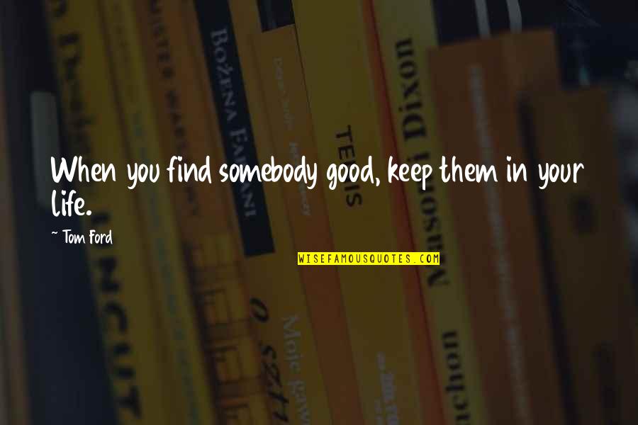 Leeloo Quotes By Tom Ford: When you find somebody good, keep them in