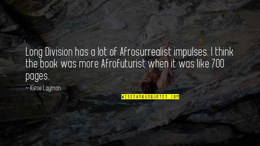 Leemet Bockler Quotes By Kiese Laymon: Long Division has a lot of Afrosurrealist impulses. Leemet Bockler Quotes By Kiese Laymon: Long Division has a lot of Afrosurrealist impulses.