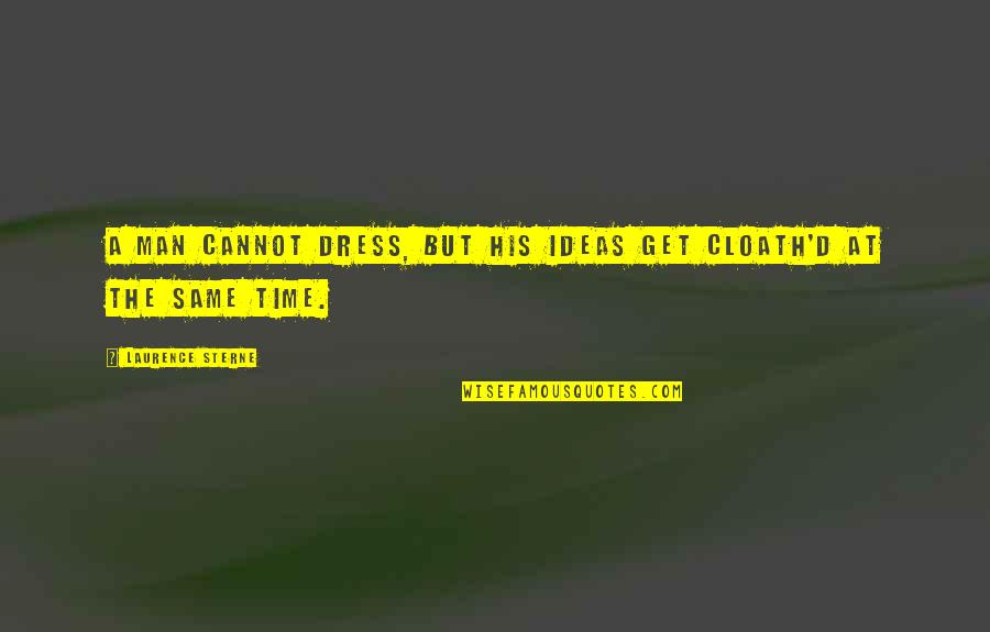 Leemet Bockler Quotes By Laurence Sterne: A man cannot dress, but his ideas get Leemet Bockler Quotes By Laurence Sterne: A man cannot dress, but his ideas get