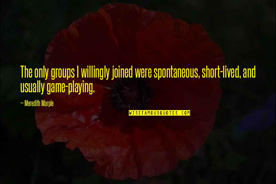 Leemet Bockler Quotes By Meredith Marple: The only groups I willingly joined were spontaneous, Leemet Bockler Quotes By Meredith Marple: The only groups I willingly joined were spontaneous,
