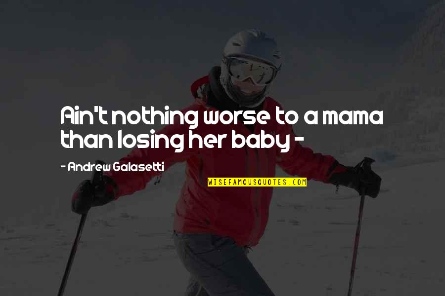 Leeming Bar Quotes By Andrew Galasetti: Ain't nothing worse to a mama than losing