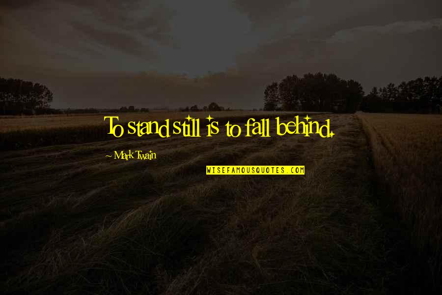 Leeming House Quotes By Mark Twain: To stand still is to fall behind. Leeming House Quotes By Mark Twain: To stand still is to fall behind.